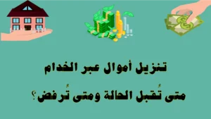 تنزيل أموال عبر الخدام — متى تُقبل الحالة ومتى تُرفض؟