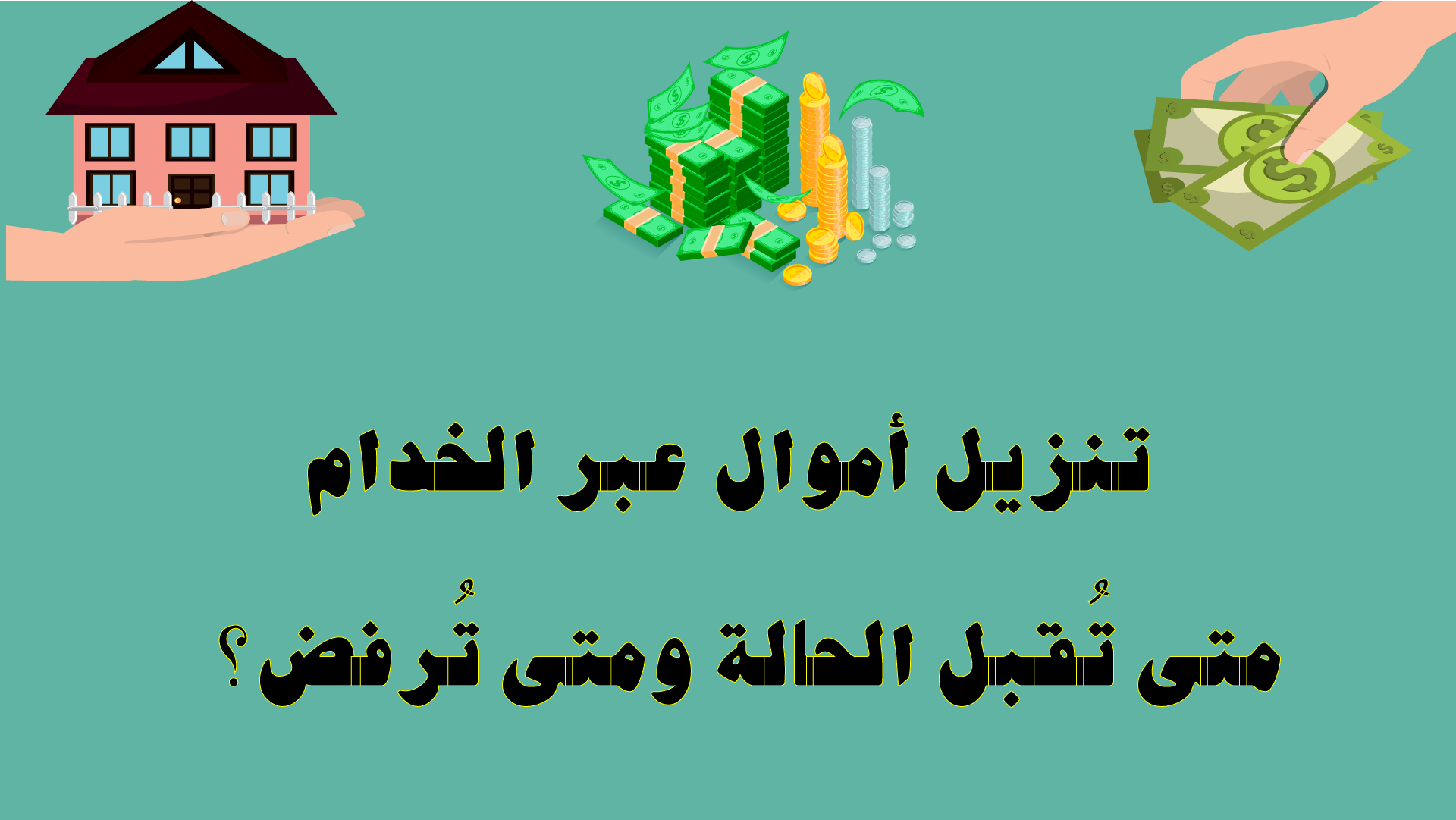 تنزيل أموال عبر الخدام — متى تُقبل الحالة ومتى تُرفض؟